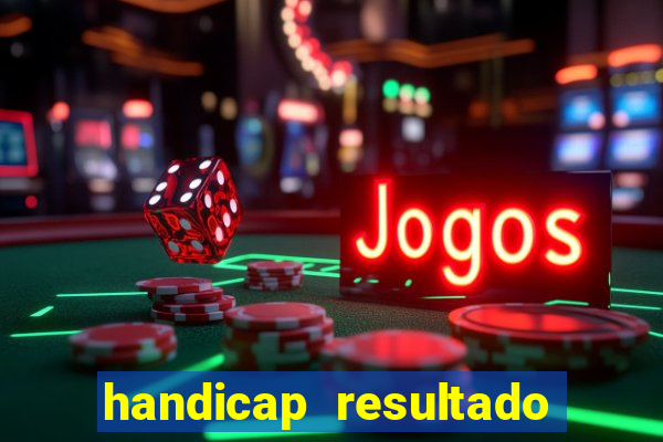 handicap resultado final - 1